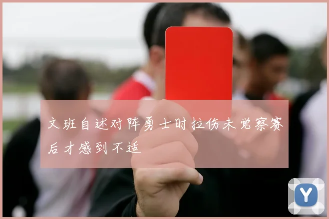 文班自述对阵勇士时拉伤未觉察赛后才感到不适