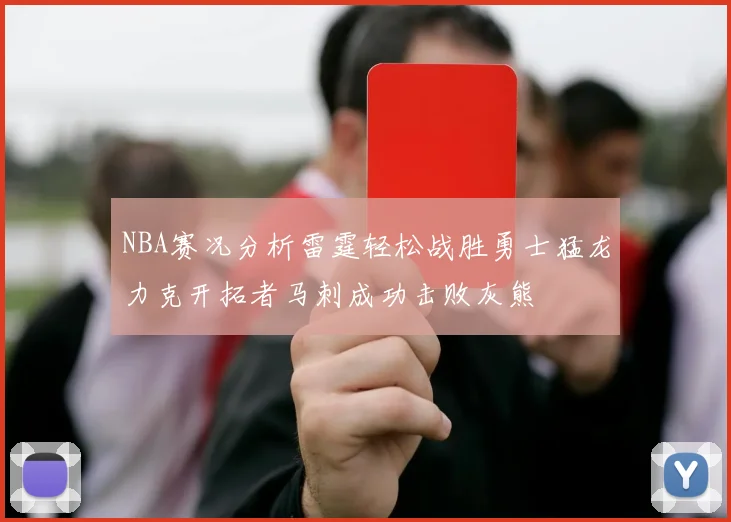 NBA赛况分析雷霆轻松战胜勇士猛龙力克开拓者马刺成功击败灰熊