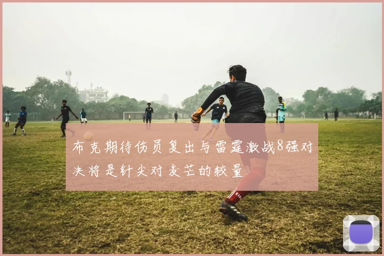 布克期待伤员复出与雷霆激战8强对决将是针尖对麦芒的较量